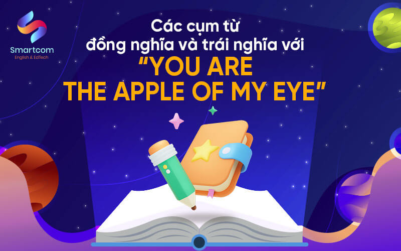 cụm từ đồng trái nghĩa với you are the apple of my eye