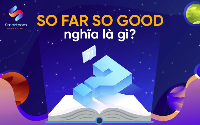 so far so good nghĩa là gì