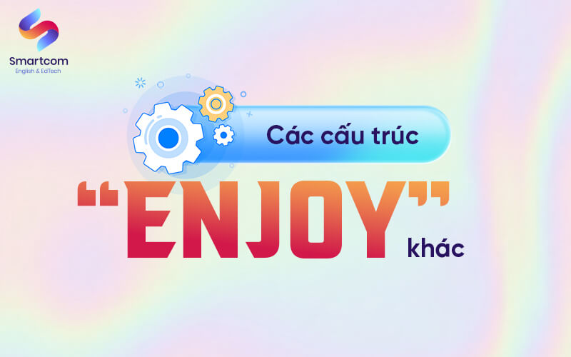 các cấu trúc enjoy khác các cấu trúc enjoy khác