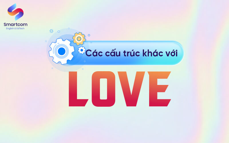 các cấu trúc khác với love các cấu trúc khác với love