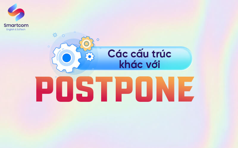 các cấu trúc khác với postpone
