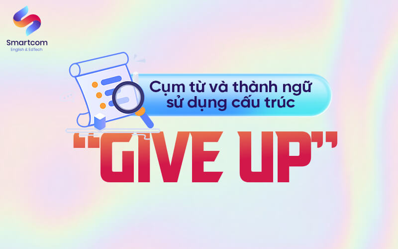 cụm từ và thành ngữ sử dụng give up cụm từ và thành ngữ sử dụng give up