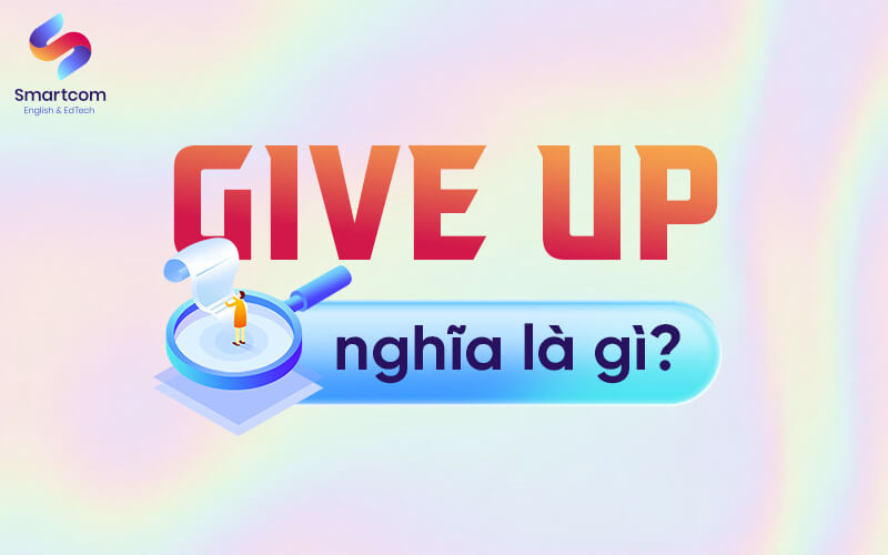 give up nghĩa là gì give up nghĩa là gì