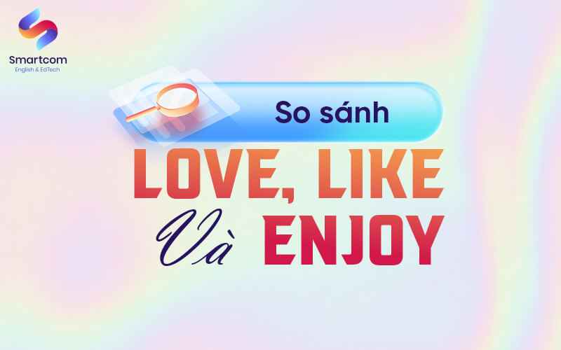 so sánh love like và enjoy so sánh love like và enjoy