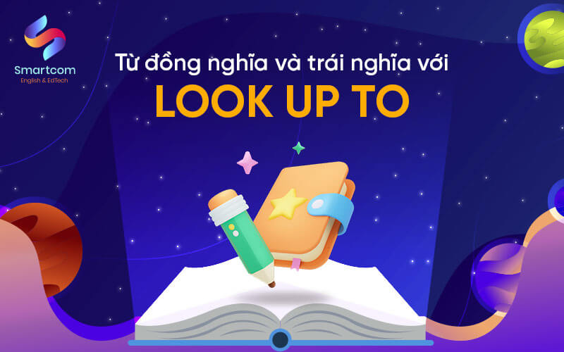 từ đồng trái nghĩa với look up to