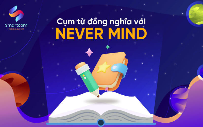 cụm từ đồng nghĩa với never mind cụm từ đồng nghĩa với never mind
