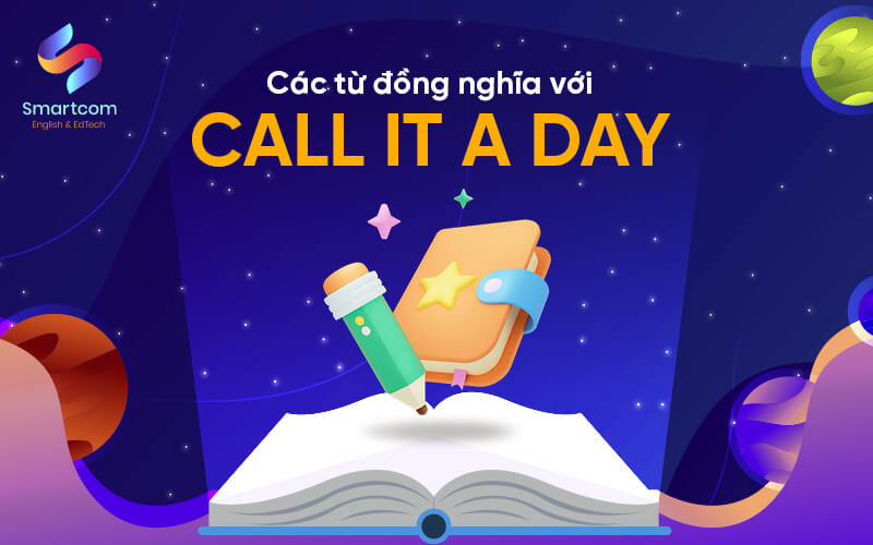 từ đồng nghĩa với call it a day từ đồng nghĩa với call it a day