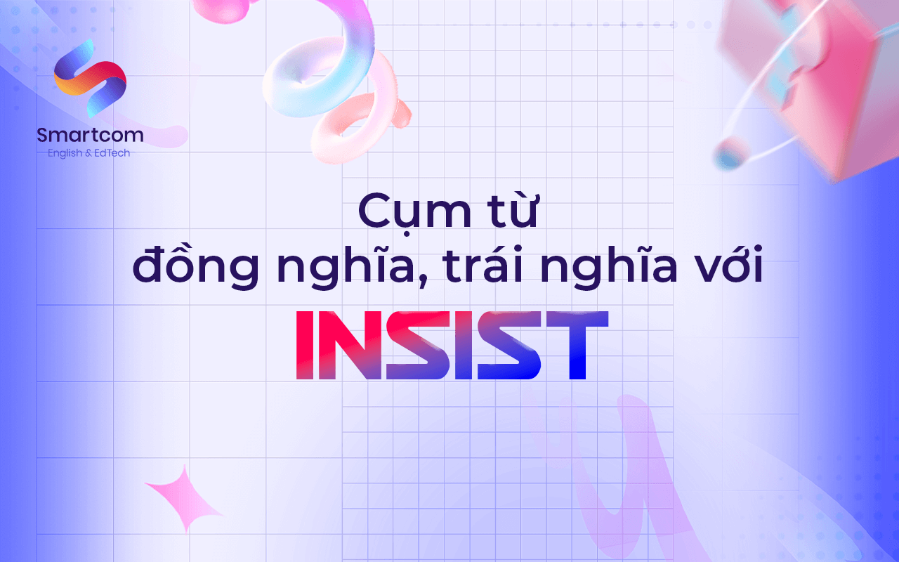 cụm từ đồng nghĩa trái nghĩa với insist