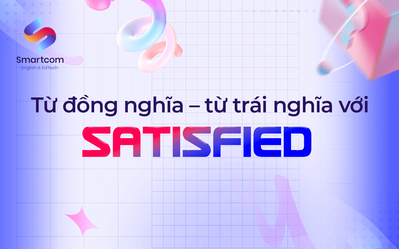 từ đồng nghĩa và trái nghĩa với satisfied