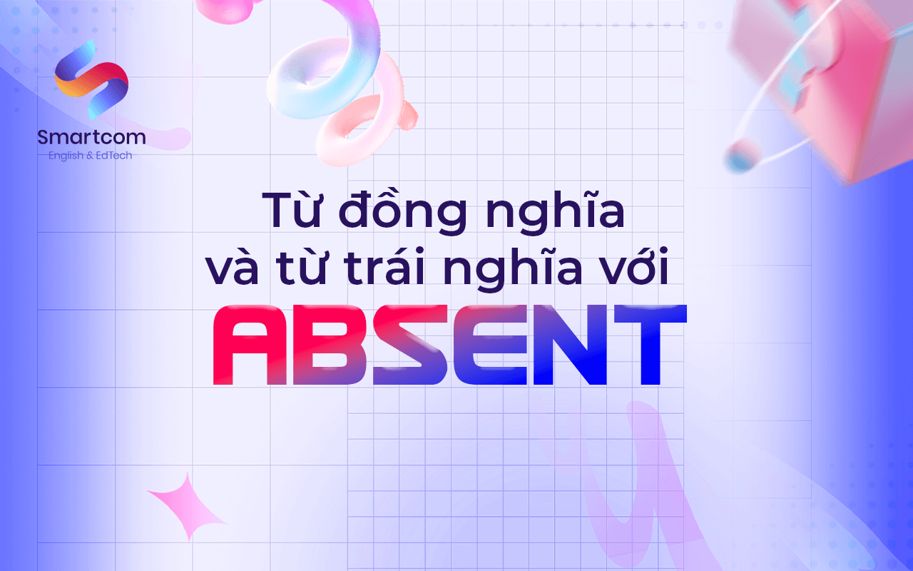 từ đồng nghĩa và trái nghĩa với absent