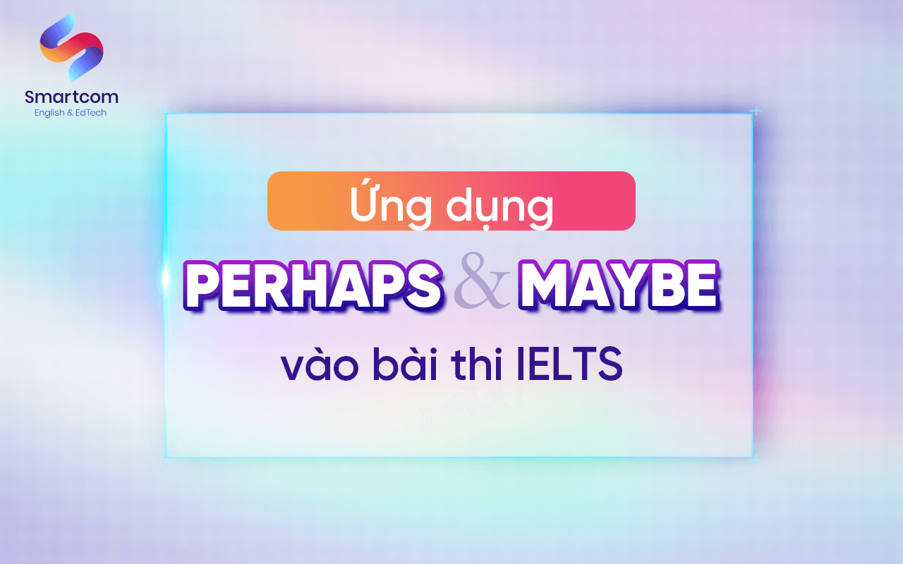 ứng dụng perhaps và maybe vào KL99 đăng ký Nạp rút tiền nhanh chóng ielts