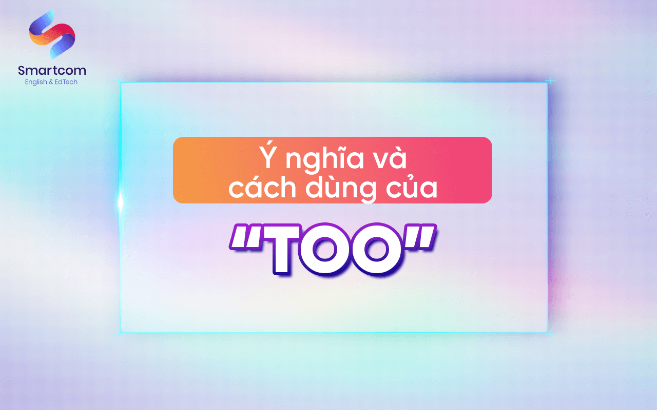 ý nghĩa và cách dùng của too
