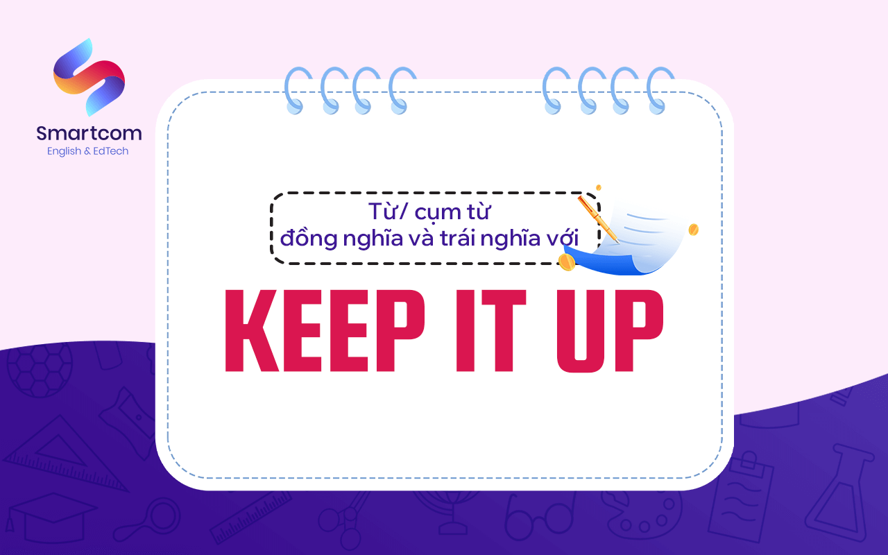 cụm từ đồng nghĩa trái nghĩa với keep it up