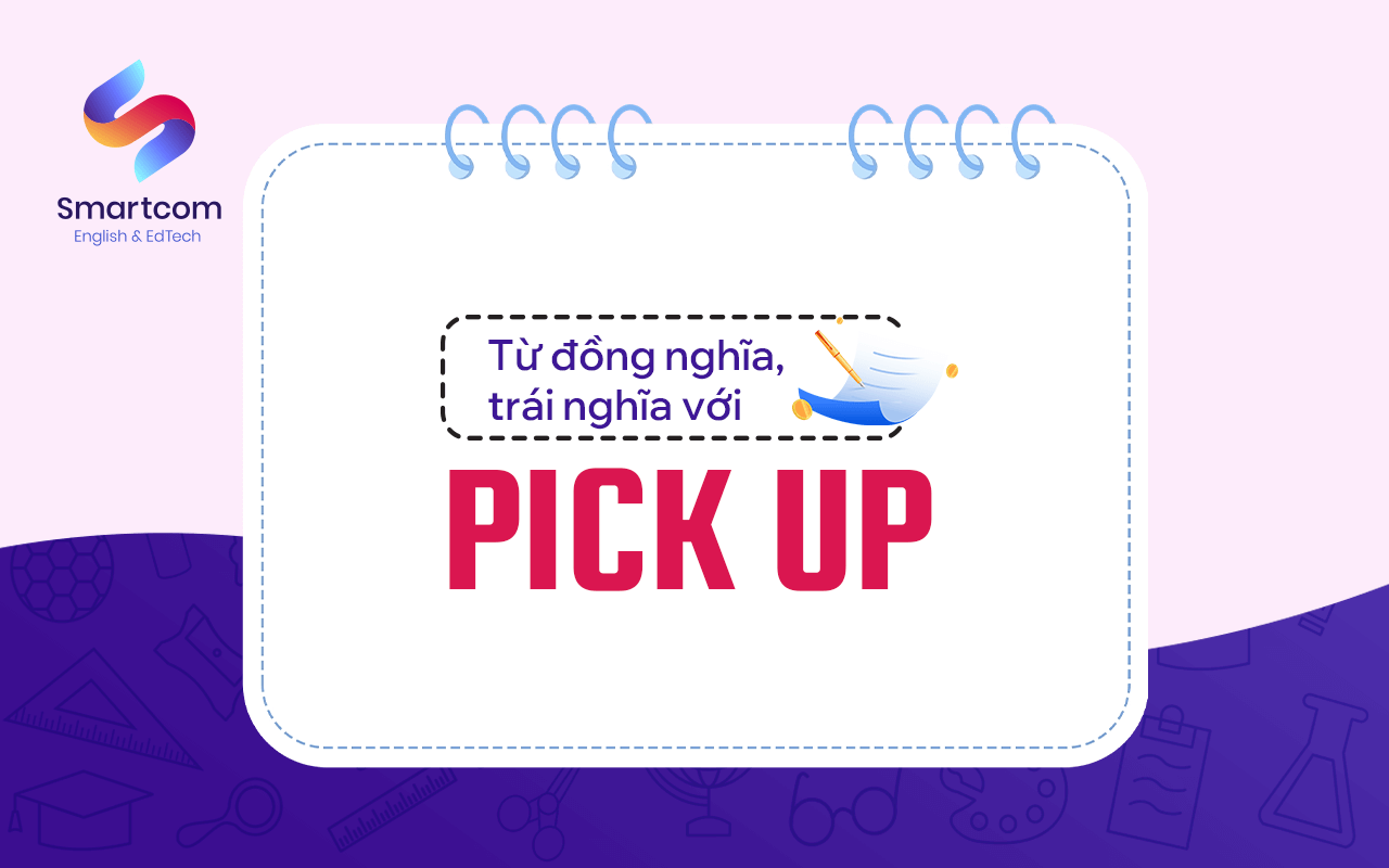 từ đồng nghĩa trái nghĩa với pick up từ đồng nghĩa trái nghĩa với pick up