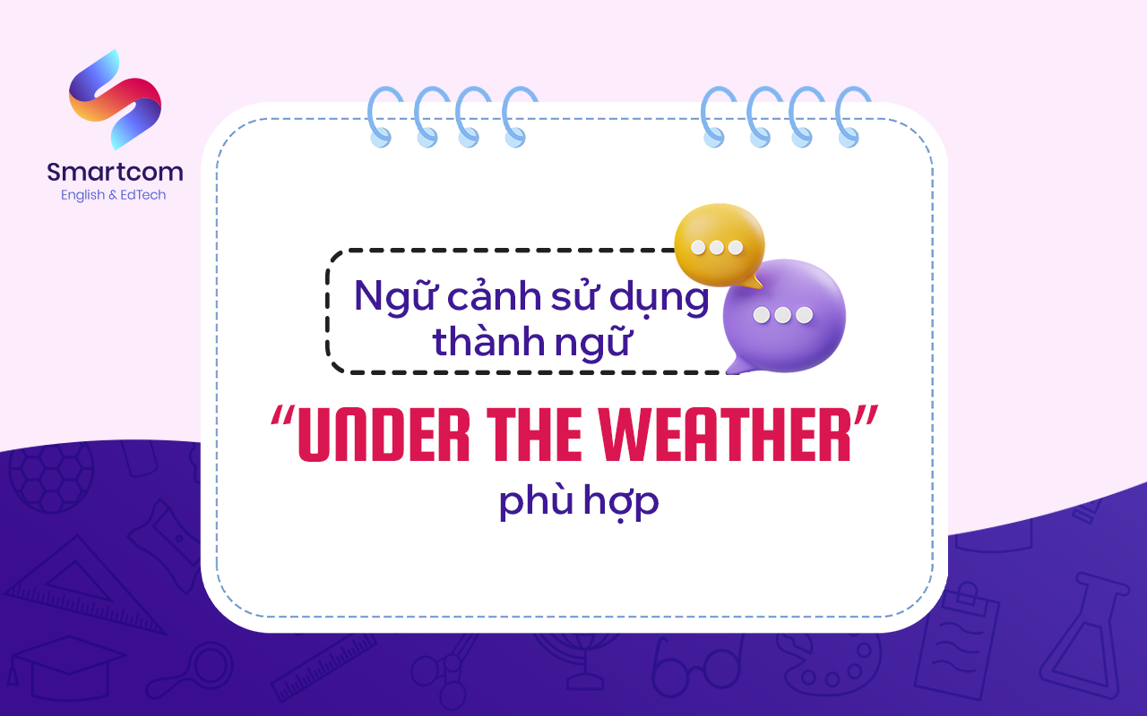 ngữ cảnh sử dụng under the weather phù hợp ngữ cảnh sử dụng under the weather phù hợp