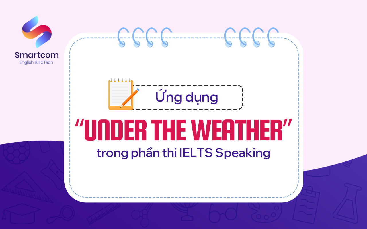 ứng dụng under the weather trong ielts speaking ứng dụng under the weather trong ielts speaking