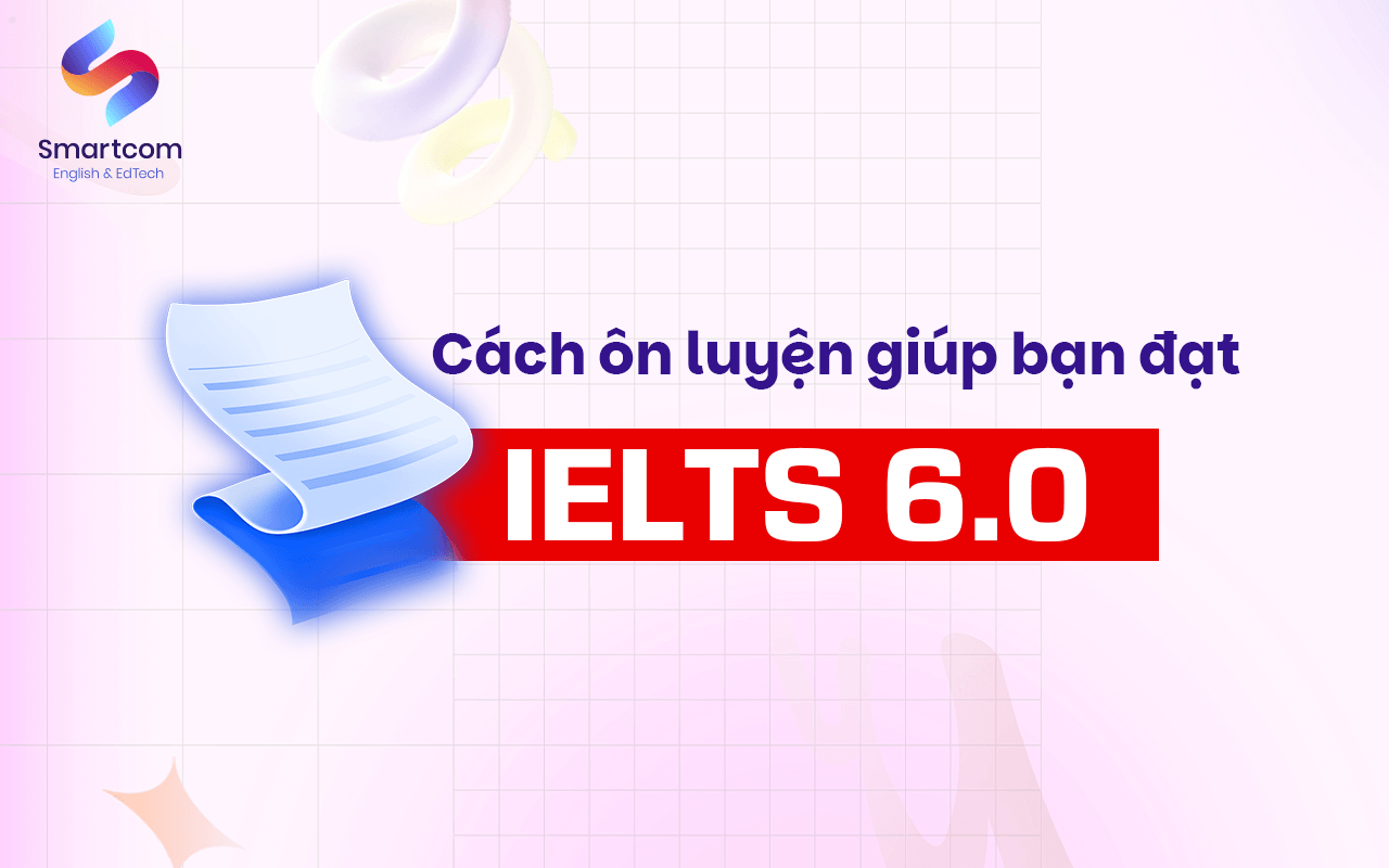 cách ôn luyện giúp bạn đạt ielts 6.0