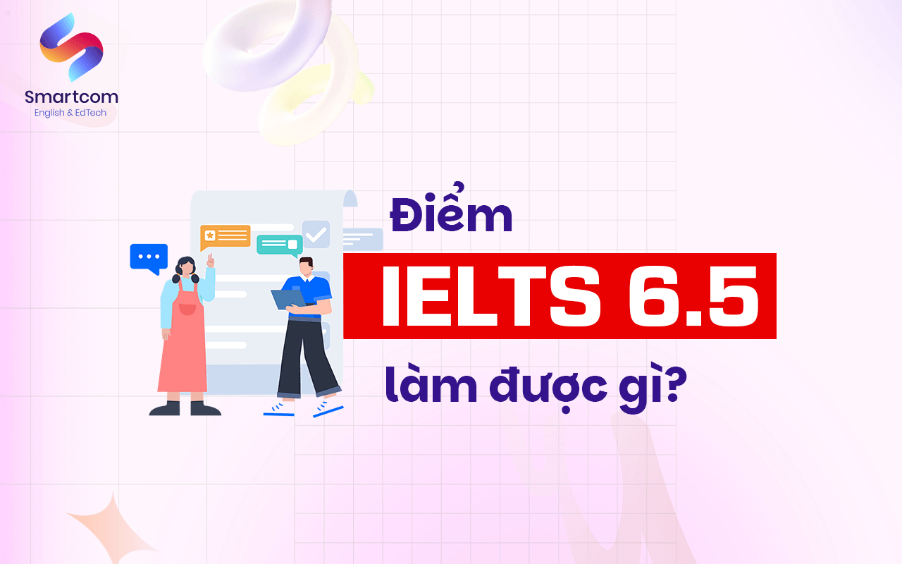 điểm ielts 6.5 làm được gì