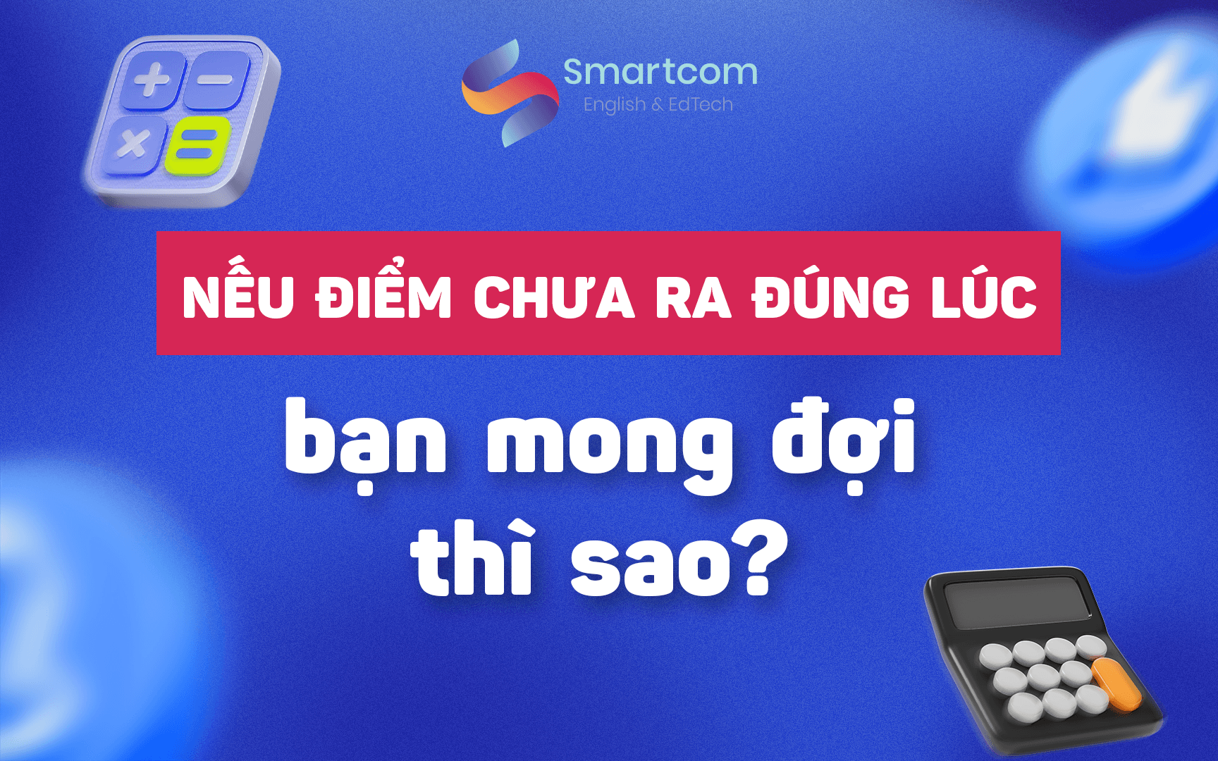 nếu điểm sat chưa ra đúng lúc bạn mong đợi thì sao