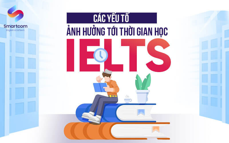 các yếu tố ảnh hưởng đến thời gian học ielts các yếu tố ảnh hưởng đến thời gian học ielts