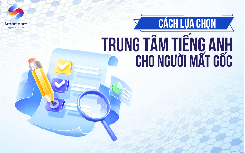 cách lựa chọn trung tâm anh ngữ cho người mất gốc