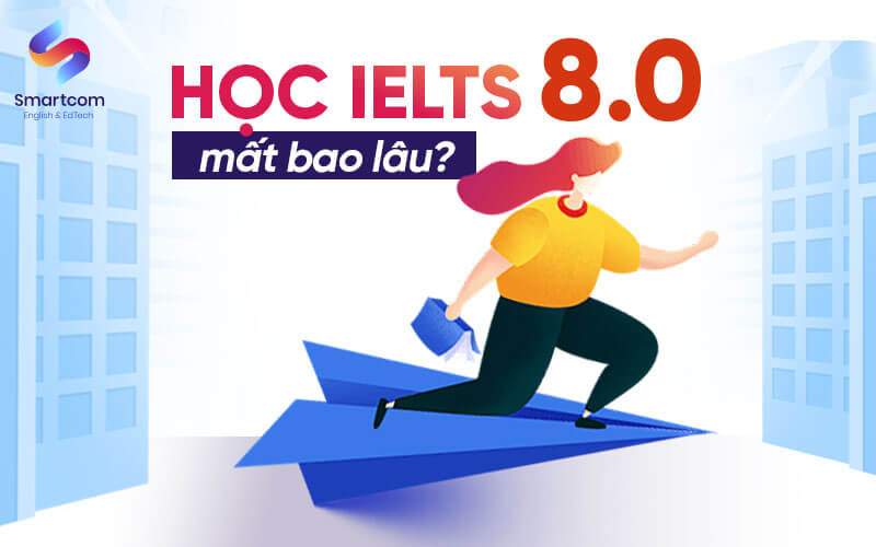 học ielts 8.0 mất bao lâu học ielts 8.0 mất bao lâu
